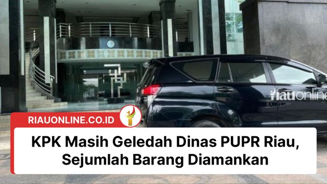 KPK Masih Geledah Dinas PUPR Riau, Sejumlah Barang Diamankan