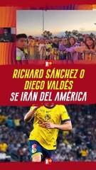 RICHARD SÁNCHEZ o DIEGO VÁDES se irán del AMÉRICA