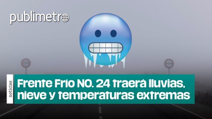 Frente Frío Número 24 traerá lluvias intensas, nieve y temperaturas extremas en México