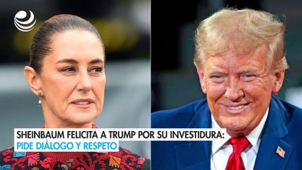 Sheinbaum felicita a Trump por su investidura: Pide diálogo y respeto