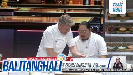 Culinary icon Gordon Ramsay, na-meet ng ilang Kapuso stars at social media influencers | Balitanghali
