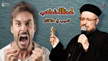 لحظة غضب ممكن تتسبب في هلاكك | ابونا داود لمعي