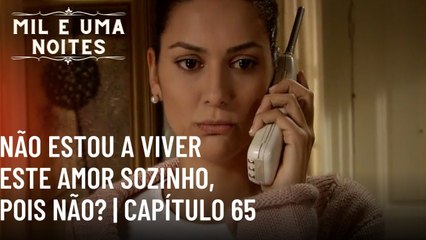 Não estou a viver este amor sozinho, pois não? | Mil e Uma Noites - Episódio 65