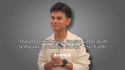 "Dalam perkahwinan, jangan jangkakan semuanya gembira sahaja' - Sir Fathi