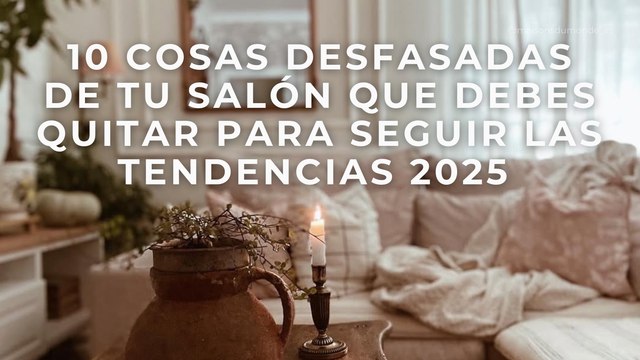 10 cosas desfasadas de tu salón que debes quitar para seguir las tendencias 2025