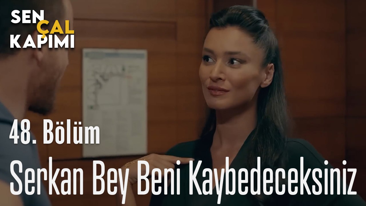 Serkan Bey Beni Kaybedeceksiniz - Sen Çal Kapımı 48. Bölüm