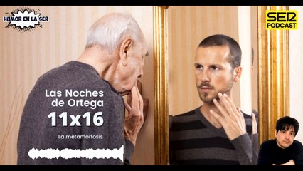 Las Noches de Ortega | 11x16 | La Metamorfosis