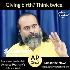 Giving birth? Think twice || Acharya Prashant