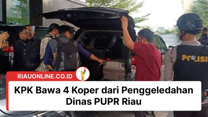 KPK Bawa 4 Koper dari Penggeledahan Dinas PUPR Riau