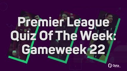 Premier League Quiz Of The Week: Gameweek 22