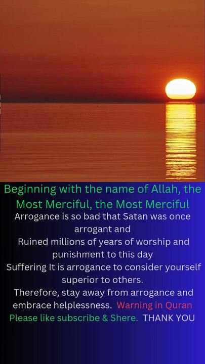 Arrogance is so bad that Satan was once arrogant and Ruined millions of years of worship and punishment to this day Suffering It is arrogance to consider yourself superior to others. Therefore, st