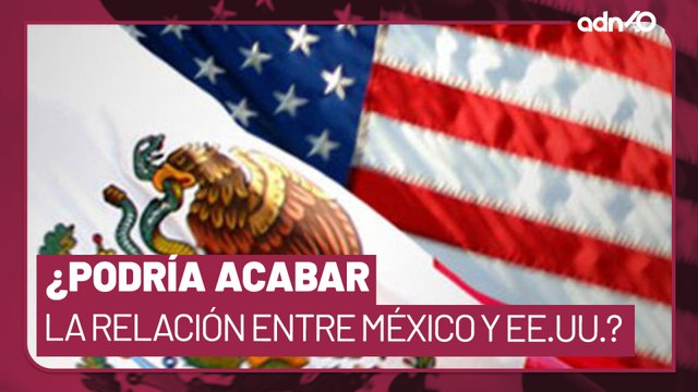 Migración y narcotráfico, los temas que ponen en peligro la relación entre México y EE.UU.