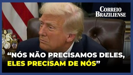 "Nós não precisamos deles. Eles precisam de nós", diz Trump sobre o Brasil