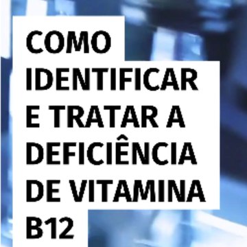 Como identificar e tratar a deficiência de vitamina B12
