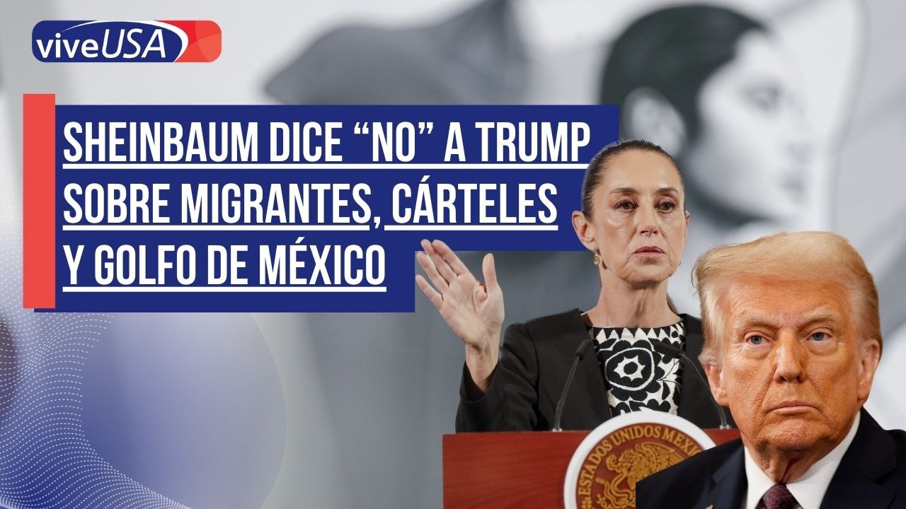 Sheinbaum dice NO a Trump sobre migrantes, cárteles y Golfo de México