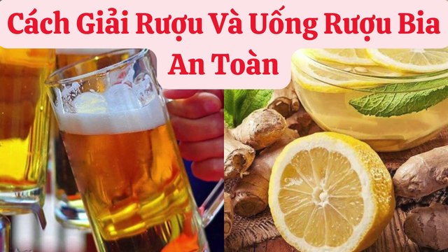 Cách Giải Rượu Và Uống Rượu Bia An Toàn