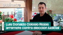 Luis Donaldo Colosio Riojas arremete contra elección al Poder Judicial