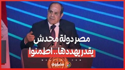 السيسي: مصر دولة محدش يقدر يهددها.. اطمنوا