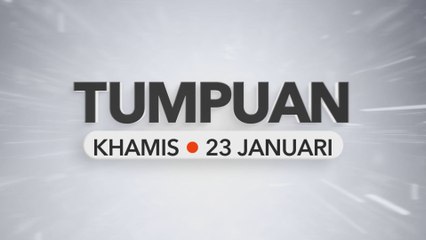 Tumpuan Khamis – 23 Januari 2025