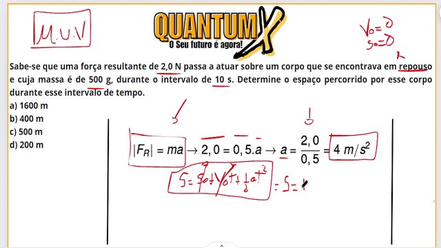 Sabe-se que uma força resultante de 2,0 N passa a atuar sobre um corpo que se encontrava em repouso e cuja massa é de 500 g, durante o intervalo de 10 s. Determine o espaço percorrido por esse corpo durante esse intervalo de tempo.