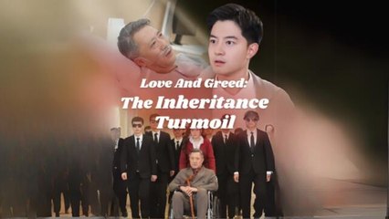 Love and Greed The Inheritance Turmoil (Chinese Drama English Subtitles ) Snackshort