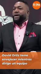 David Ortiz teme envejecer mientras dirige un equipo