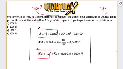 Um caminhão de 4000 kg acelera, partindo do repouso, até atingir uma velocidade de 20 m/s, tendo percorrido uma distância de 400 m. A força média responsável por impulsionar esse caminhão foi de:  a) 2000 N.  b) 4000 N.  c) 1500 N.  d) 3200 N.