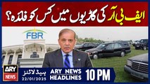 ARY News 10 PM Headlines | 22nd Jan 2025 | FBR vehicles - Shocking Revelations
