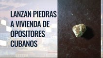 Lanzan piedra a vivienda de opositores cubanos