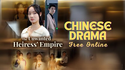 The Unwanted Heiress' Empire Chinese drama ❤️ Goodshort