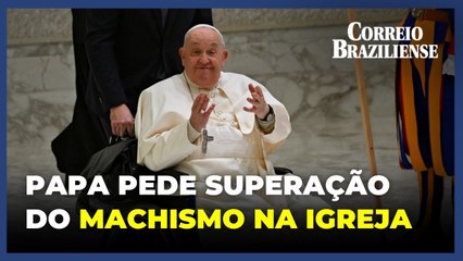 Papa pede que "mentalidade machista" seja superada dentro da Igreja