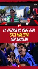 La AFICIÓN de CRUZ AZUL está MOLESTA con ANSELMI