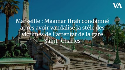 Marseille : Maamar Ifrah condamné après avoir vandalisé la stèle des victimes de l’attentat de la gare Saint-Charles