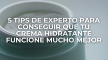 5 tips de experto para conseguir que tu crema hidratante funcione mucho mejor