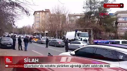 Diyarbakır’da sokakta yürürken uğradığı silahlı saldırıda öldü