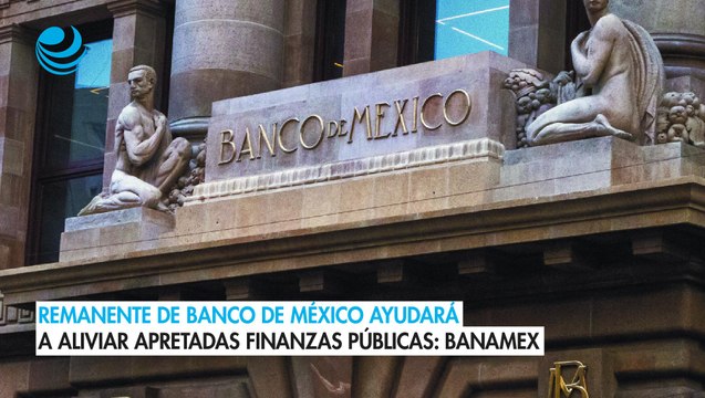 Remanente de Banco de México ayudará a aliviar apretadas finanzas públicas: Banamex