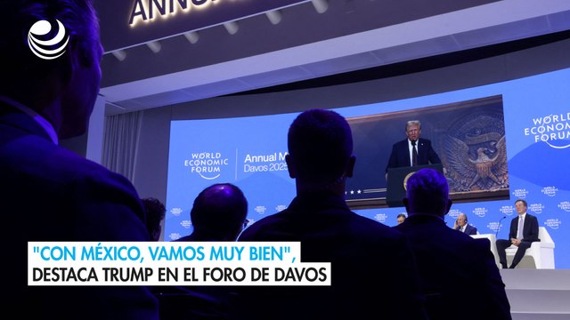 Con México, vamos muy bien , destaca Trump en el Foro de Davos