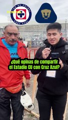 ¿Qué opinas de compartir el Estadio CU con Cruz Azul?