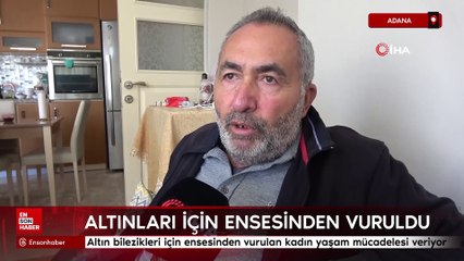 Adana'da altın bilezikleri için ensesinden vurulan kadın yaşa mücadelesini sürdürüyor