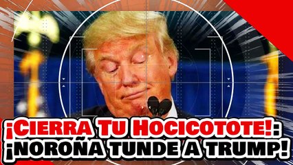¡CIERRA TU HOCICOTOTE! ¡El VALIENTE NOROÑA PONE en SU LUGAR al GANDALLA TRUMP por ATACAR a MÉXICO!