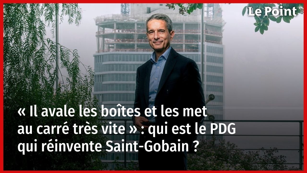 « Il avale les boîtes et les met au carré très vite » : qui est le PDG qui réinvente Saint-Gobain ?