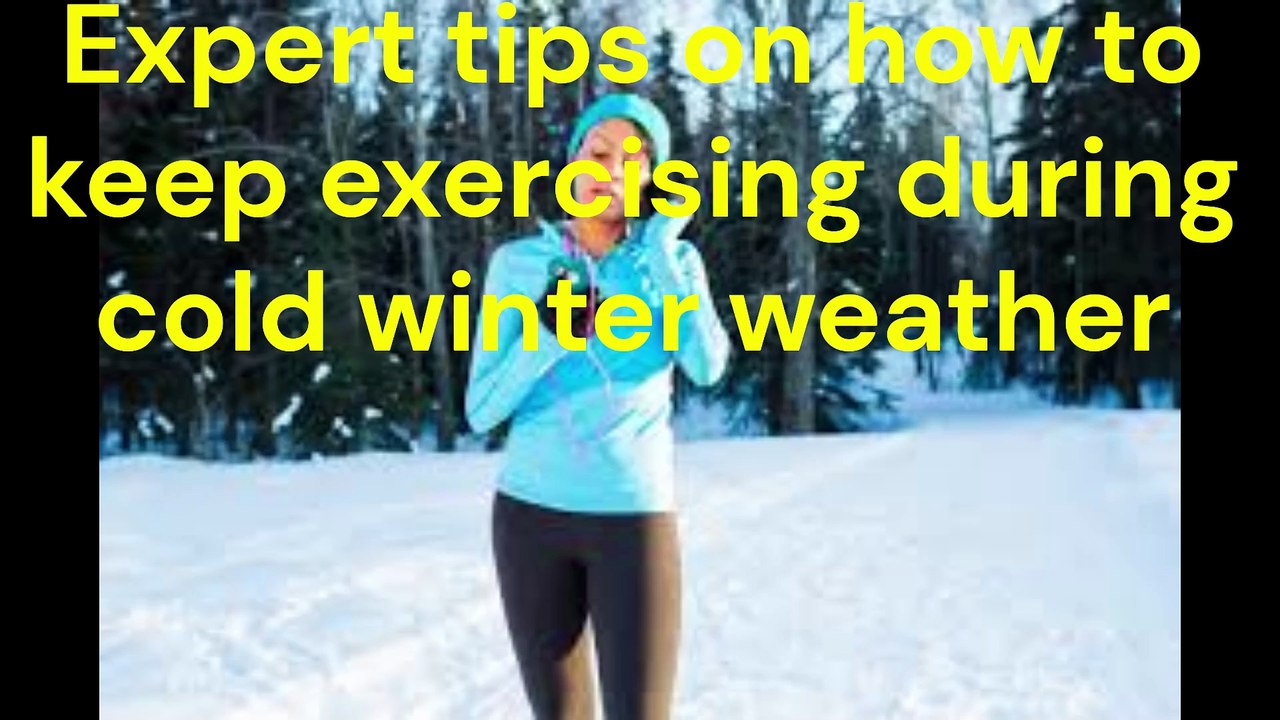 Expert tips on how to keep exercising during cold winter weather