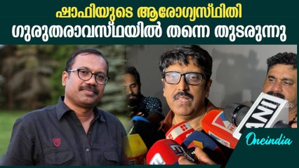 തലച്ചോറിലെ രക്തസ്രാവം, ഷാഫിയുടെ ആരോഗ്യസ്ഥിതിയെ കുറിച്ച് B ഉണ്ണികൃഷ്ണൻ