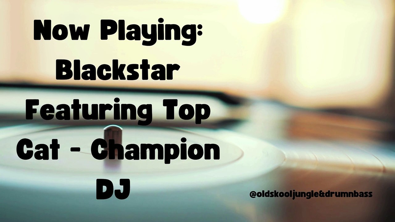 Blackstar Featuring Top Cat - Champion DJ // Old SKool Jungle & Drum N Bass