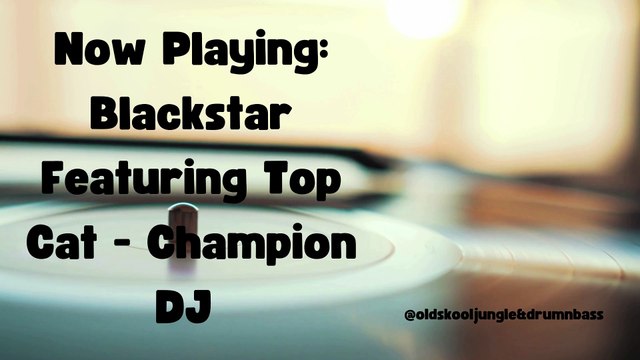 Blackstar Featuring Top Cat - Champion DJ // Old SKool Jungle & Drum N Bass