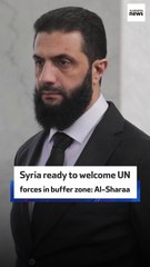 Syria ready to welcome UN forces in buffer zone: Al-Sharaa