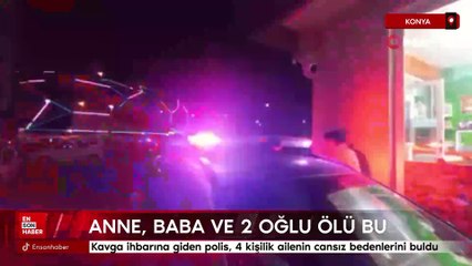 Konya'da kavga ihbarına giden polis, 4 kişilik ailenin cansız bedenlerini buldu