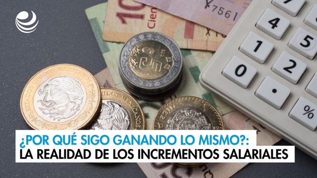 ¿Por qué sigo ganando lo mismo?: La realidad de los incrementos salariales en México