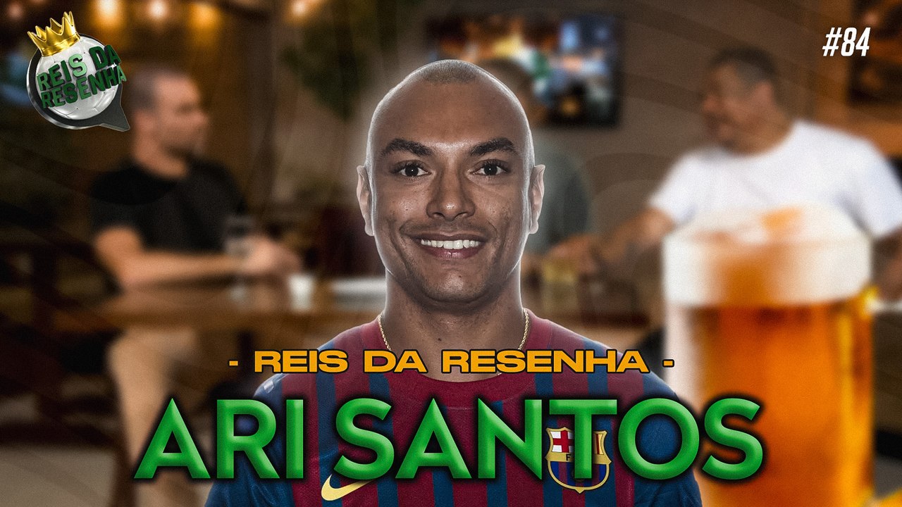 ARI SANTOS | PODCAST REIS DA RESENHA #84