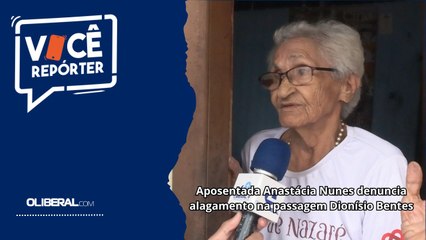 Aposentada Anastácia Nunes denuncia alagamento na passagem Dionísio Bentes